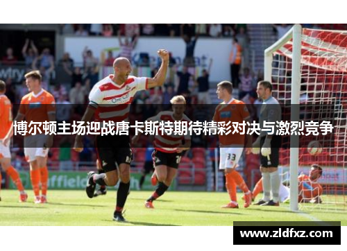 博尔顿主场迎战唐卡斯特期待精彩对决与激烈竞争
