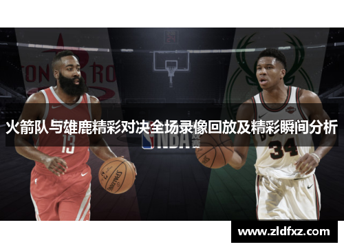 火箭队与雄鹿精彩对决全场录像回放及精彩瞬间分析