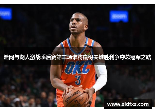 篮网与湖人激战季后赛第三场谁将赢得关键胜利争夺总冠军之路