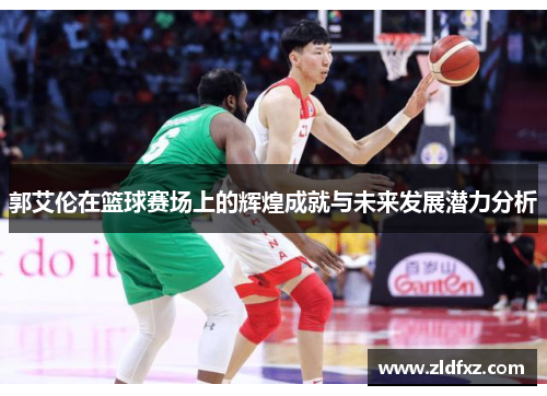 郭艾伦在篮球赛场上的辉煌成就与未来发展潜力分析